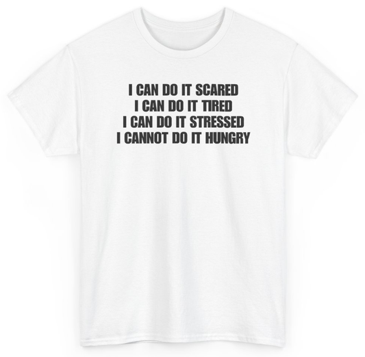 Funny I Can Do It Scared I Can Do It Tired I Can Do It Stressed I Cannot Do It Hungry T-Shirt featuring bold sarcastic humor and graphic design, perfect for casual wear and humor lovers