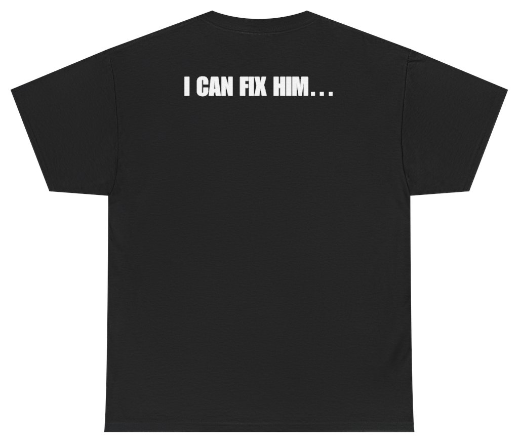 Funny I Can Fix Him Tee (BACKPRINT) T-Shirt featuring bold sarcastic humor and graphic design, perfect for casual wear and humor lovers