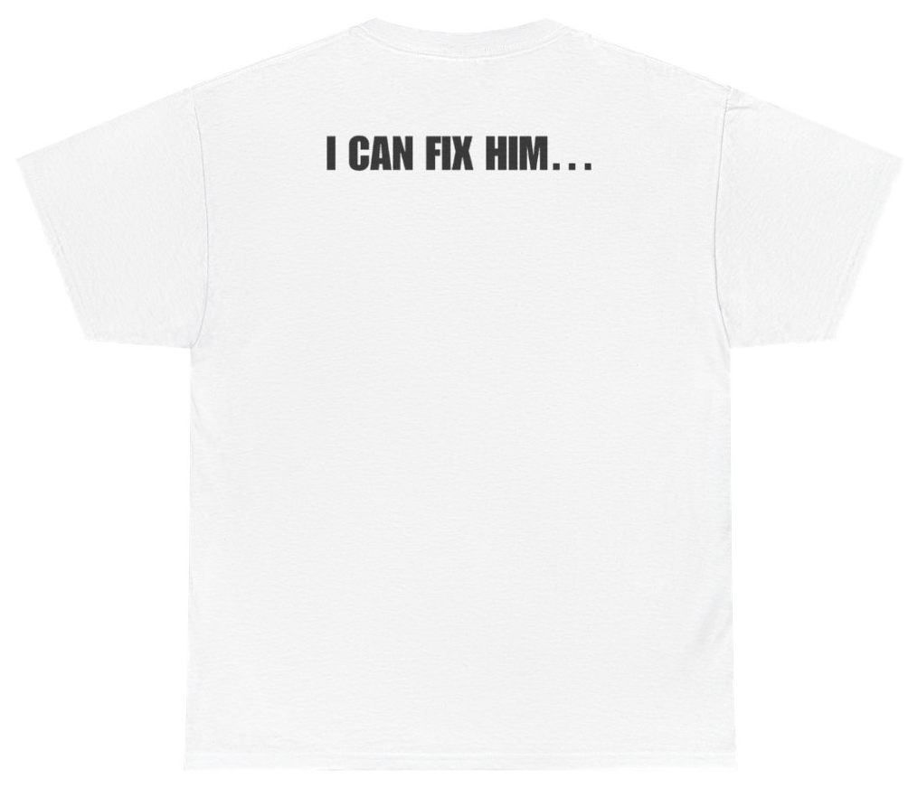 Funny I Can Fix Him Tee (BACKPRINT) T-Shirt featuring bold sarcastic humor and graphic design, perfect for casual wear and humor lovers