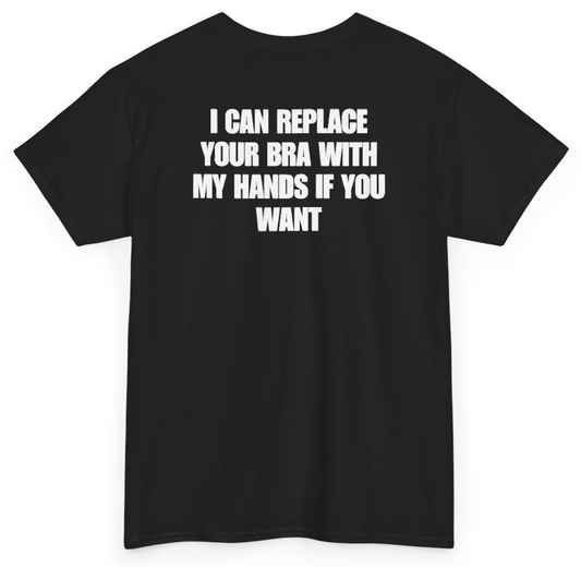 Funny I Can Replace Your Bra With My Hands If You Want (BACKPRINT) T-Shirt featuring bold sarcastic humor and graphic design, perfect for casual wear and humor lovers