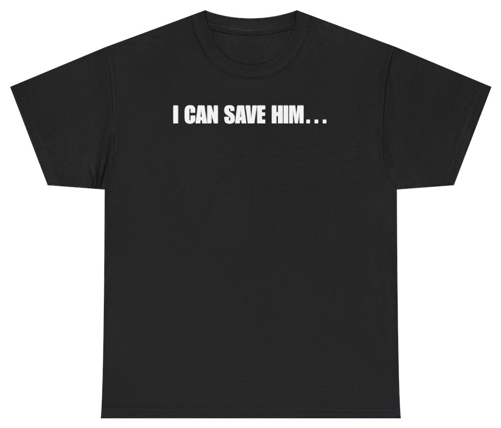 Funny I Can Save Him Tee T-Shirt featuring bold sarcastic humor and graphic design, perfect for casual wear and humor lovers