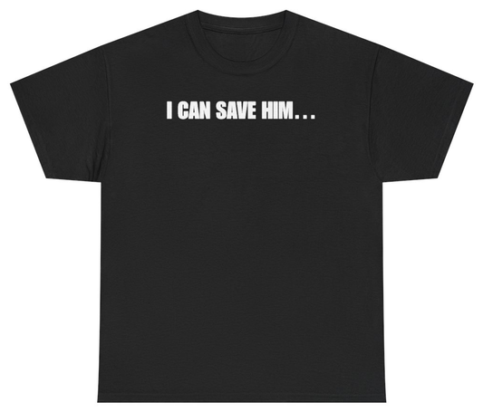 Funny I Can Save Him Tee T-Shirt featuring bold sarcastic humor and graphic design, perfect for casual wear and humor lovers