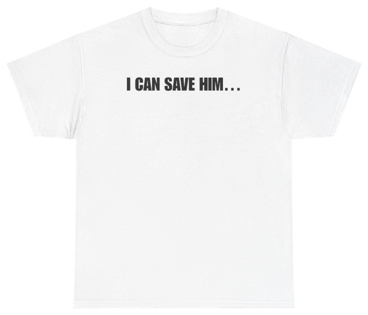 Funny I Can Save Him Tee T-Shirt featuring bold sarcastic humor and graphic design, perfect for casual wear and humor lovers