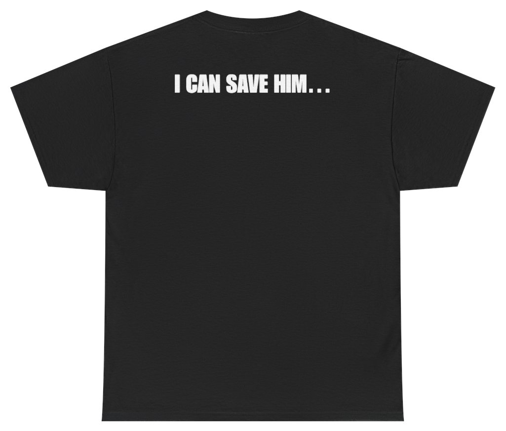 Funny I Can Save Him Tee (BACKPRINT) T-Shirt featuring bold sarcastic humor and graphic design, perfect for casual wear and humor lovers