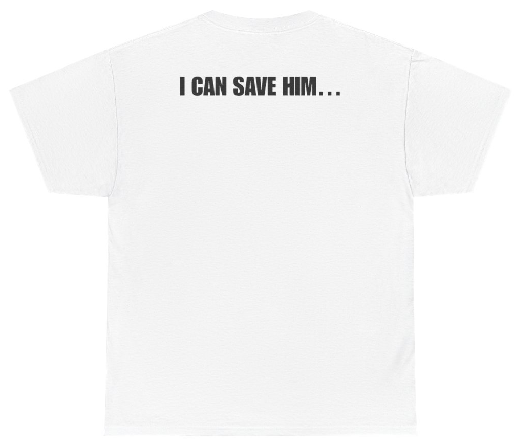 Funny I Can Save Him Tee (BACKPRINT) T-Shirt featuring bold sarcastic humor and graphic design, perfect for casual wear and humor lovers