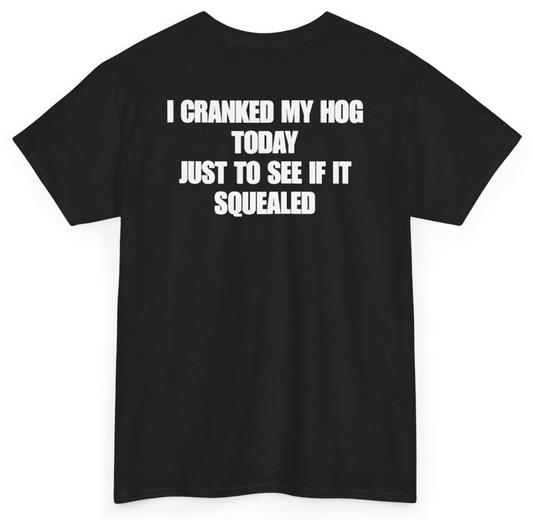 Funny I Cranked My Hog Today Just To See If It Squealed (BACKPRINT) T-Shirt featuring bold sarcastic humor and graphic design, perfect for casual wear and humor lovers