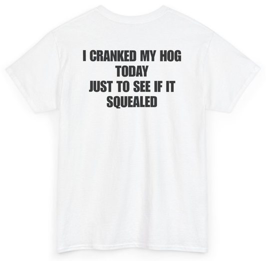 Funny I Cranked My Hog Today Just To See If It Squealed (BACKPRINT) T-Shirt featuring bold sarcastic humor and graphic design, perfect for casual wear and humor lovers