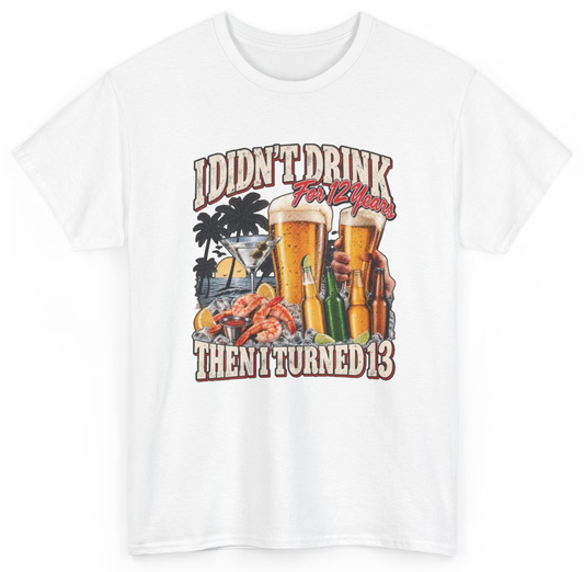 Funny I Didn't Drink For 12 Years Then I Turned 13 T-Shirt featuring bold sarcastic humor and graphic design, perfect for casual wear and humor lovers