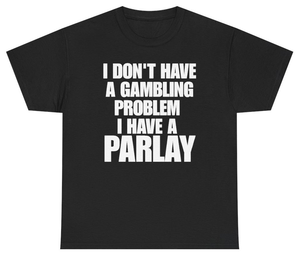 Funny I Don't Have A Gambling Problem I Have A Parlay Tee T-Shirt featuring bold sarcastic humor and graphic design, perfect for casual wear and humor lovers