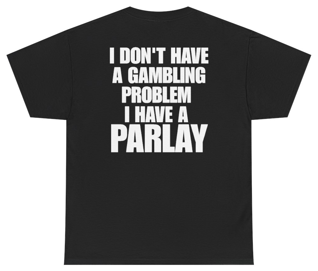 Funny I Don't Have A Gambling Problem I Have A Parlay Tee (BACKPRINT) T-Shirt featuring bold sarcastic humor and graphic design, perfect for casual wear and humor lovers