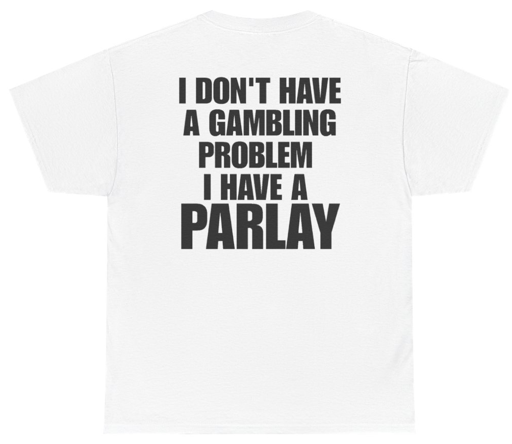 Funny I Don't Have A Gambling Problem I Have A Parlay Tee (BACKPRINT) T-Shirt featuring bold sarcastic humor and graphic design, perfect for casual wear and humor lovers