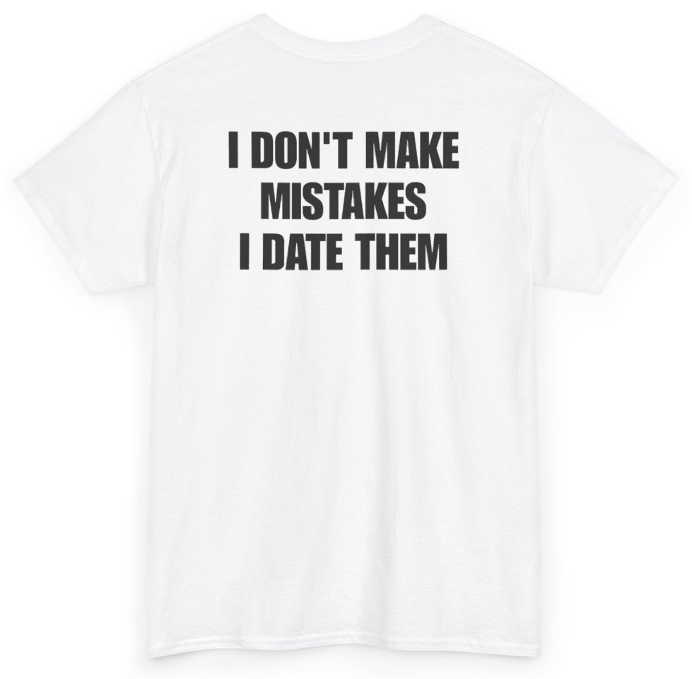 Funny I Don't Make Mistakes I Date Them (BACKPRINT) T-Shirt featuring bold sarcastic humor and graphic design, perfect for casual wear and humor lovers