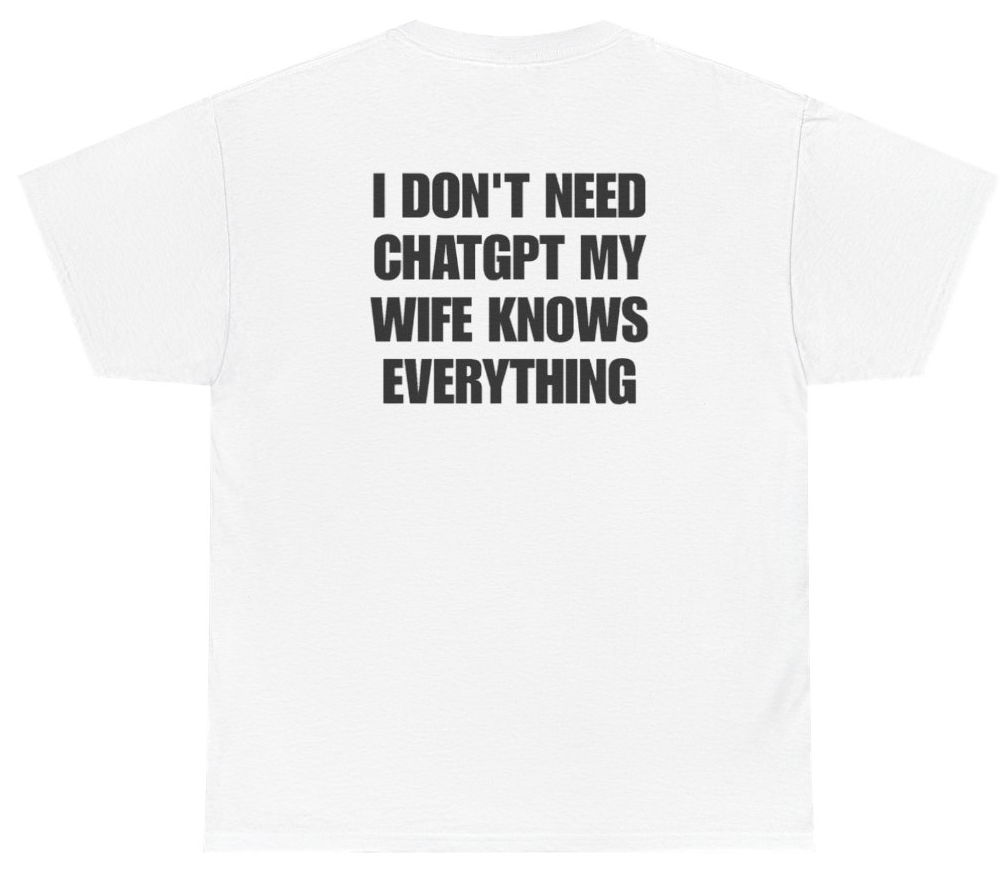 Funny I Don't Need ChatGPT My Wife Knows Everything Tee (BACKPRINT) T-Shirt featuring bold sarcastic humor and graphic design, perfect for casual wear and humor lovers