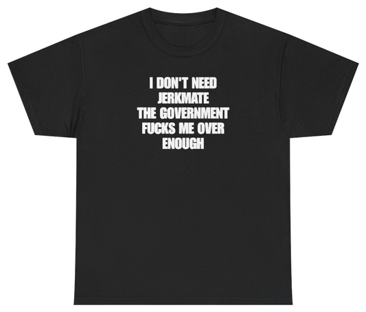 Funny I Don't Need Jerkmate The Government Fucks Me Over Enough T-Shirt featuring bold sarcastic humor and graphic design, perfect for casual wear and humor lovers