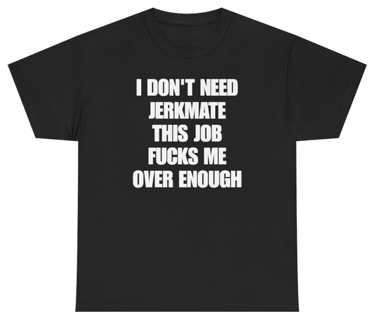 Funny I Don't Need Jerkmate This Job Fucks Me Over Enough T-Shirt featuring bold sarcastic humor and graphic design, perfect for casual wear and humor lovers