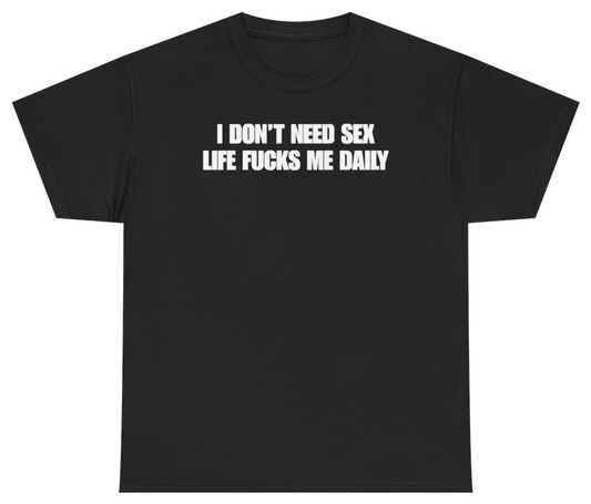 Funny I Don't Need Sex Life Fucks Me Daily Tee T-Shirt featuring bold sarcastic humor and graphic design, perfect for casual wear and humor lovers