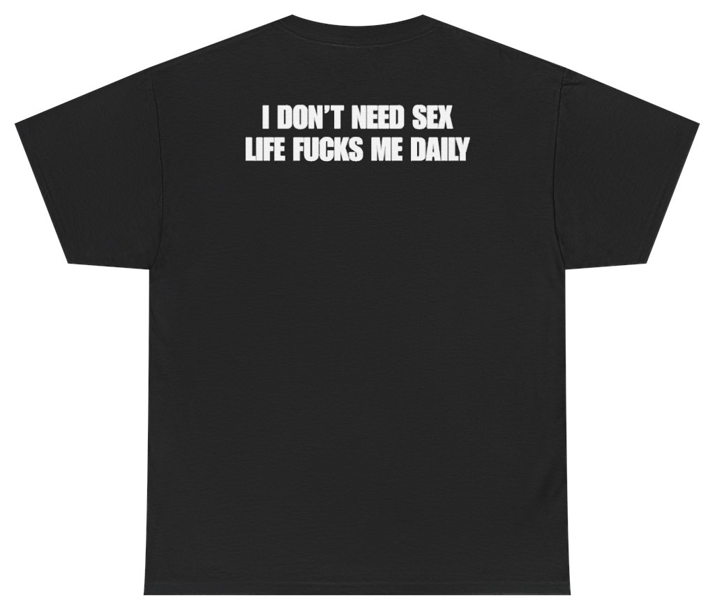 Funny I Don't Need Sex Life Fucks Me Daily Tee (BACKPRINT) T-Shirt featuring bold sarcastic humor and graphic design, perfect for casual wear and humor lovers