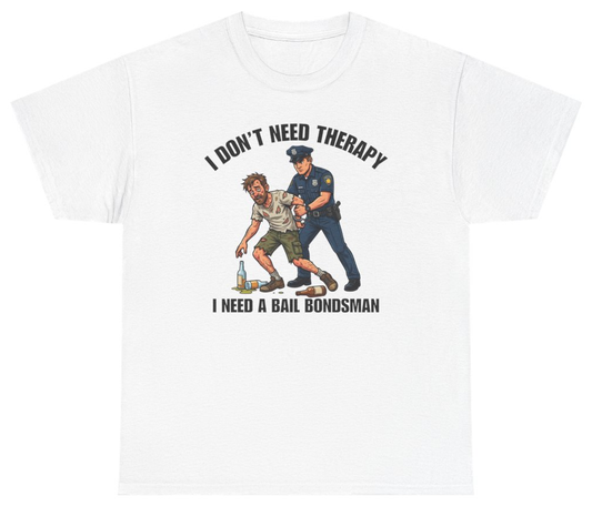 Funny I Don't Need Therapy I Need A Bail Bondsman Tee T-Shirt featuring bold sarcastic humor and graphic design, perfect for casual wear and humor lovers