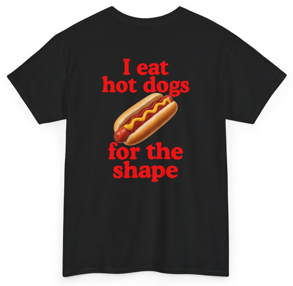 Funny I Eat Hot Dogs For The Shape (BACKPRINT) T-Shirt featuring bold sarcastic humor and graphic design, perfect for casual wear and humor lovers