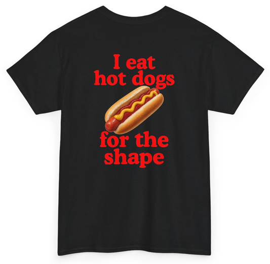 Funny I Eat Hot Dogs For The Shape (BACKPRINT) T-Shirt featuring bold sarcastic humor and graphic design, perfect for casual wear and humor lovers