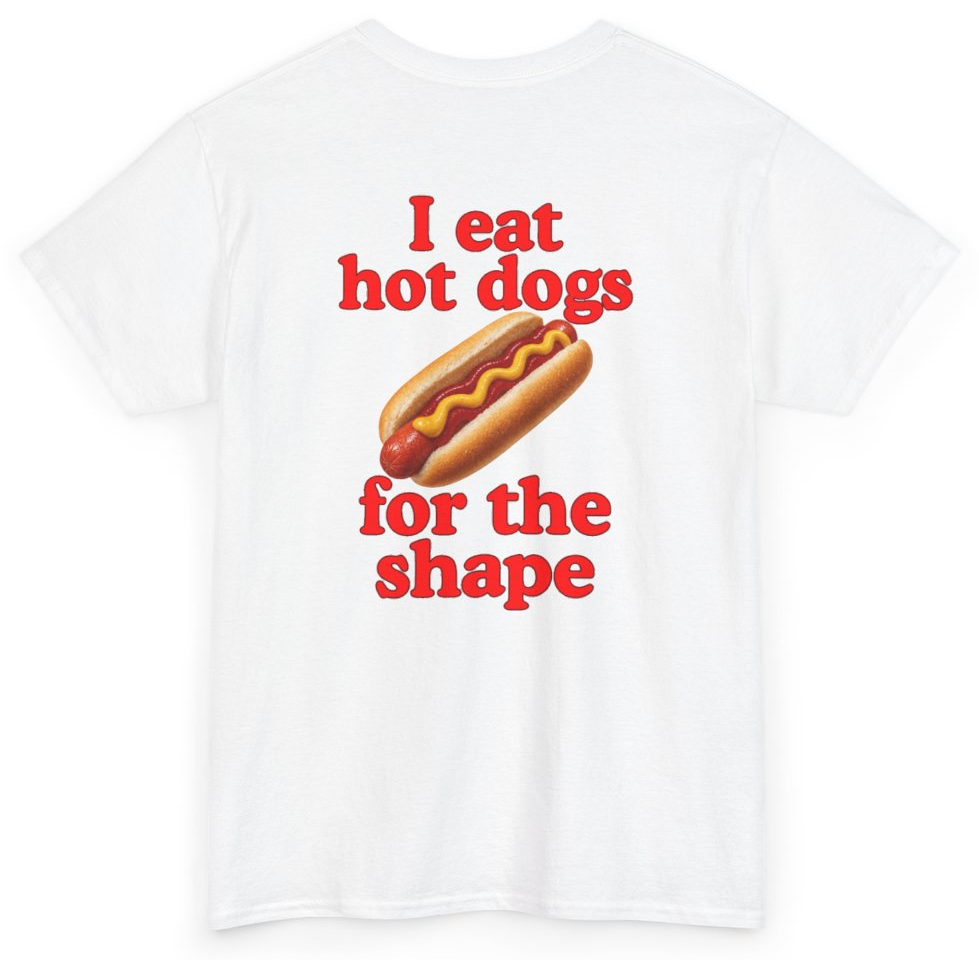 Funny I Eat Hot Dogs For The Shape (BACKPRINT) T-Shirt featuring bold sarcastic humor and graphic design, perfect for casual wear and humor lovers
