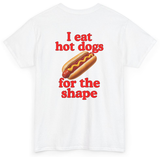 Funny I Eat Hot Dogs For The Shape (BACKPRINT) T-Shirt featuring bold sarcastic humor and graphic design, perfect for casual wear and humor lovers