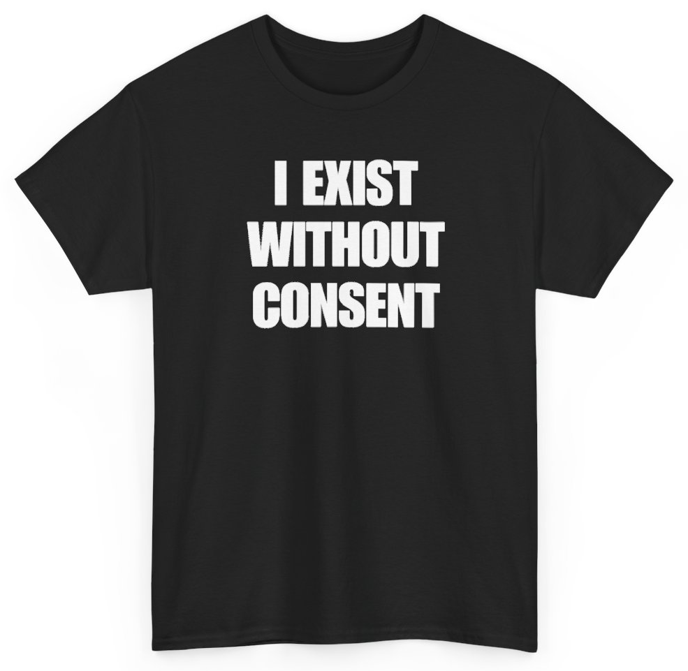 Funny I Exist Without Consent T-Shirt featuring bold sarcastic humor and graphic design, perfect for casual wear and humor lovers