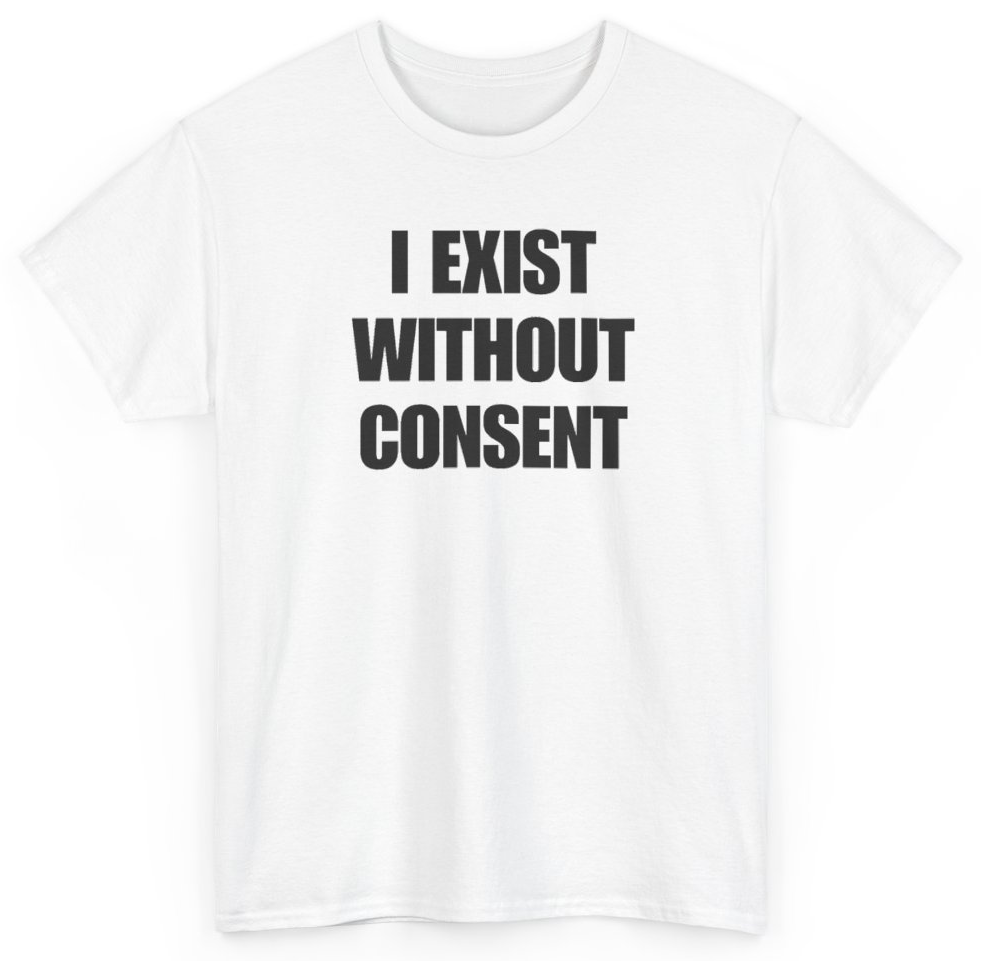 Funny I Exist Without Consent T-Shirt featuring bold sarcastic humor and graphic design, perfect for casual wear and humor lovers
