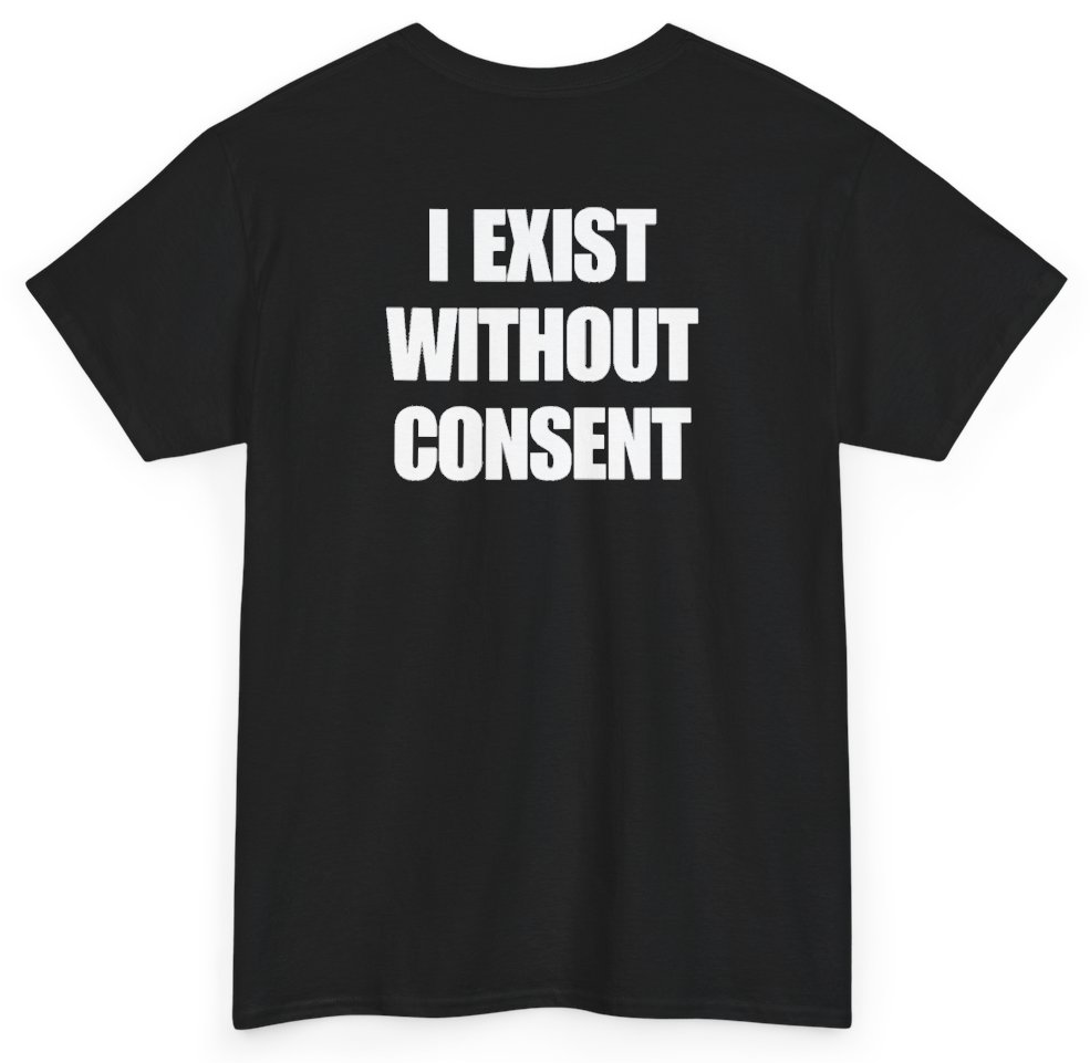 Funny I Exist Without Consent (BACKPRINT) T-Shirt featuring bold sarcastic humor and graphic design, perfect for casual wear and humor lovers