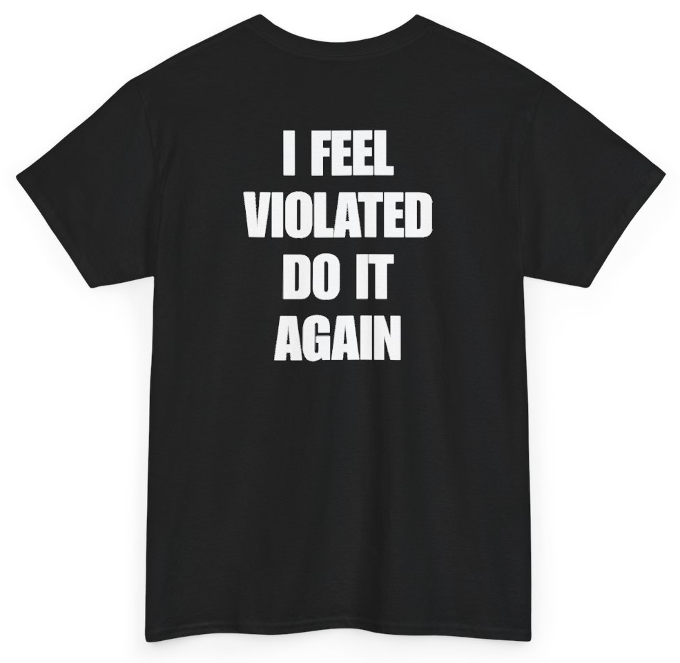 Funny I Feel Violated Do It Again (BACKPRINT) T-Shirt featuring bold sarcastic humor and graphic design, perfect for casual wear and humor lovers