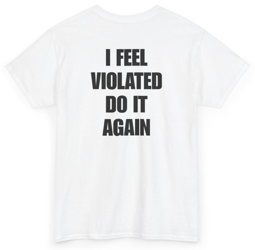 Funny I Feel Violated Do It Again (BACKPRINT) T-Shirt featuring bold sarcastic humor and graphic design, perfect for casual wear and humor lovers