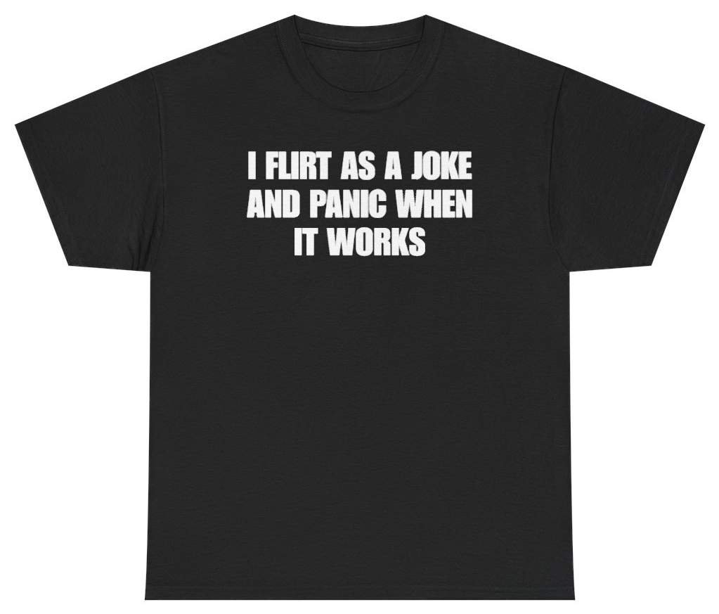 Funny I Flirt As A Joke And Panic When It Works Tee T-Shirt featuring bold sarcastic humor and graphic design, perfect for casual wear and humor lovers