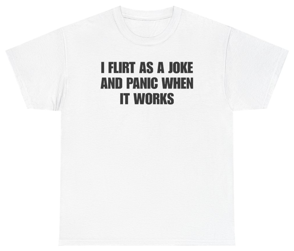Funny I Flirt As A Joke And Panic When It Works Tee T-Shirt featuring bold sarcastic humor and graphic design, perfect for casual wear and humor lovers