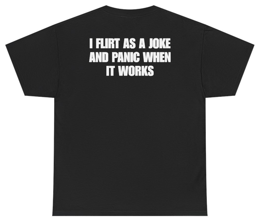 Funny I Flirt As A Joke And Panic When It Works Tee (BACKPRINT) T-Shirt featuring bold sarcastic humor and graphic design, perfect for casual wear and humor lovers