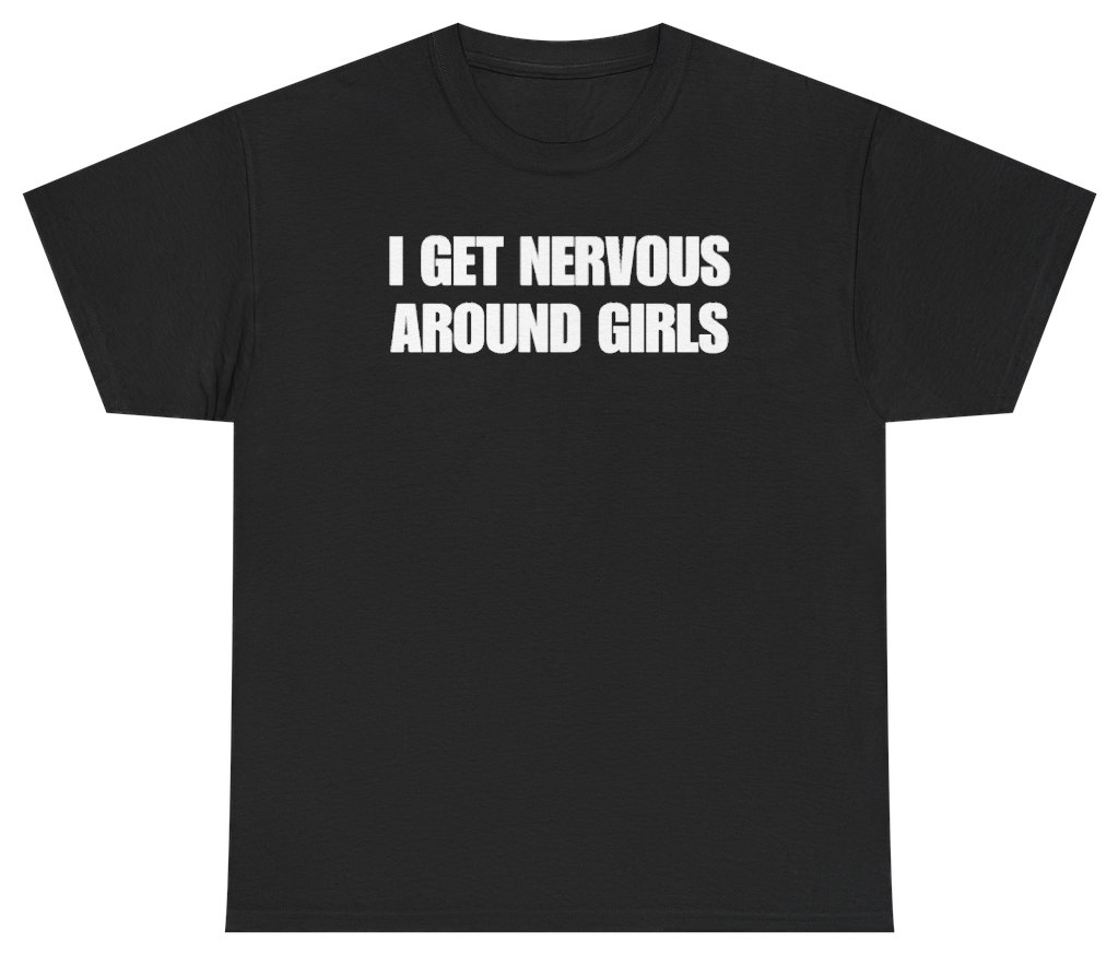 Funny I Get Nervous Around Girls Tee T-Shirt featuring bold sarcastic humor and graphic design, perfect for casual wear and humor lovers