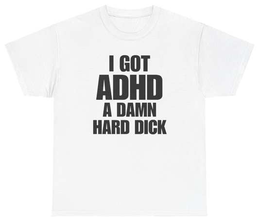 Funny I Got ADHD A Damn Hard Dick T-Shirt featuring bold sarcastic humor and graphic design, perfect for casual wear and humor lovers
