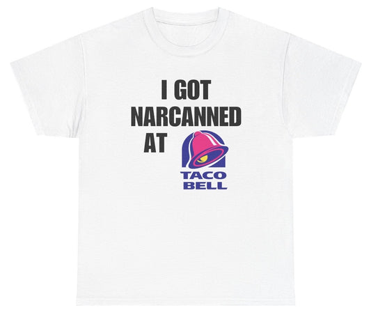 Funny Taco Bell meme shirt that says “I Got Nacanned At Taco Bell” with oddly specific Gen Z humor.