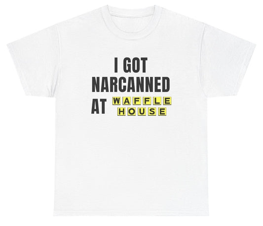 Funny T‑shirt reading “I Got Narcanned At Waffle House” with bold, meme‑style graphic humor.
