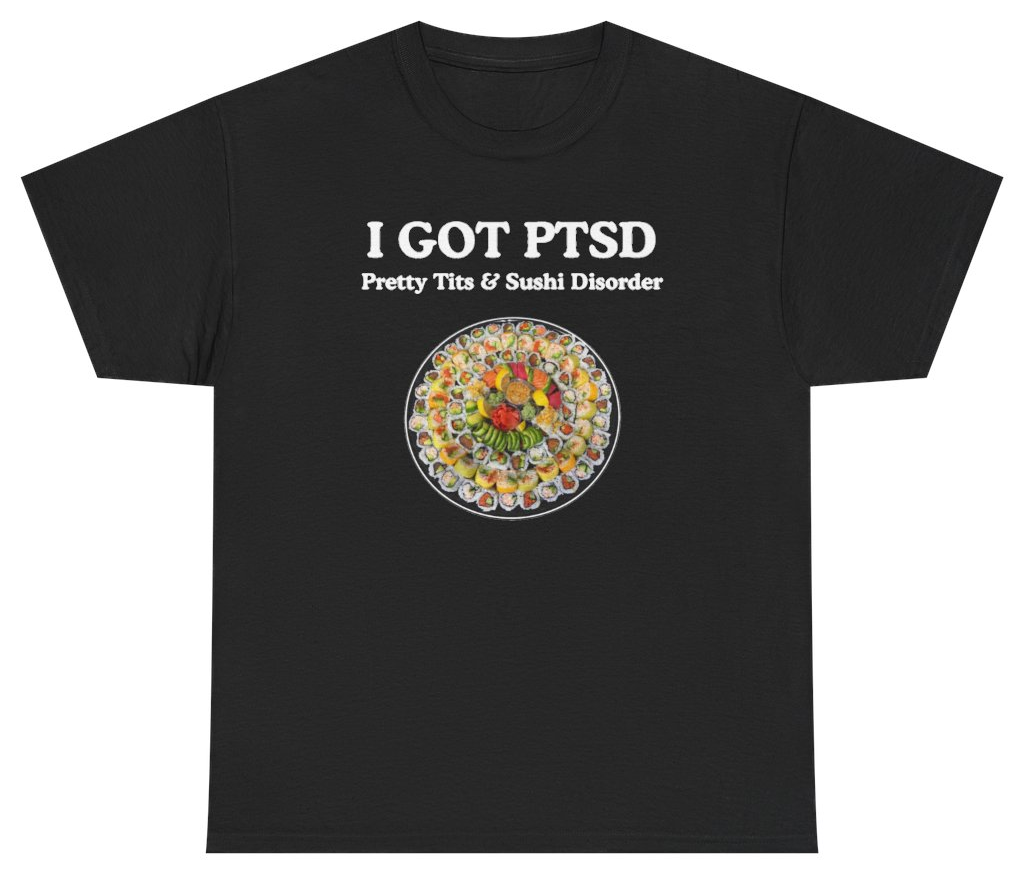 Funny I Got PTSD Pretty Tits And Sushi Disorder Tee T-Shirt featuring bold sarcastic humor and graphic design, perfect for casual wear and humor lovers