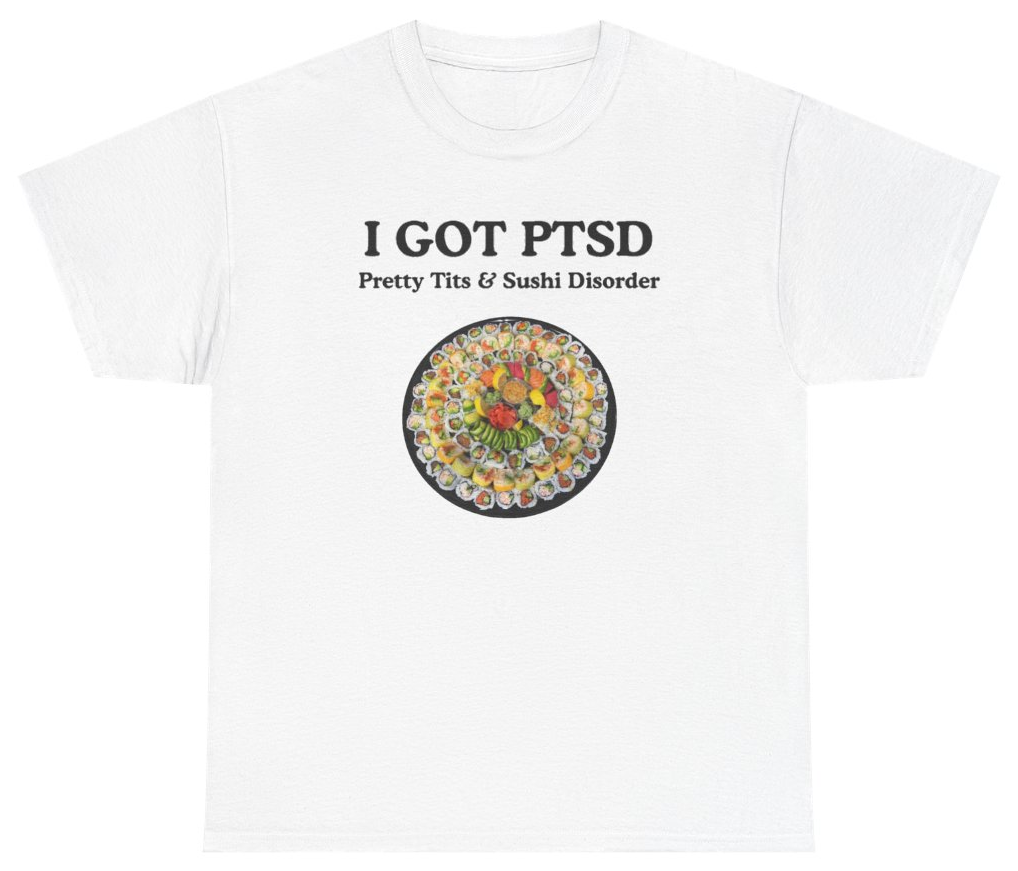 Funny I Got PTSD Pretty Tits And Sushi Disorder Tee T-Shirt featuring bold sarcastic humor and graphic design, perfect for casual wear and humor lovers