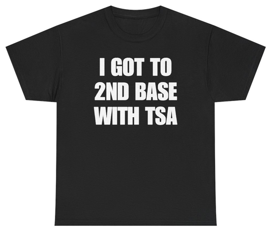 Funny I Got To 2nd Base With TSA T-Shirt featuring bold sarcastic humor and graphic design, perfect for casual wear and humor lovers