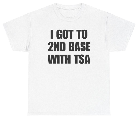Funny I Got To 2nd Base With TSA T-Shirt featuring bold sarcastic humor and graphic design, perfect for casual wear and humor lovers