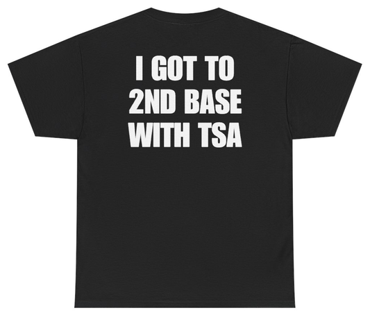 Funny I Got To 2nd Base With TSA (BACKPRINT) T-Shirt featuring bold sarcastic humor and graphic design, perfect for casual wear and humor lovers