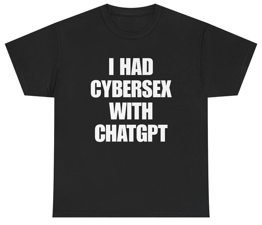 Funny I Had Cybersex With Chatgpt  T-Shirt featuring adult humor and meme-inspired design, perfect for casual wear and humor lovers.