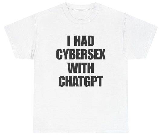Funny I Had Cybersex With Chatgpt  T-Shirt featuring adult humor and meme-inspired design, perfect for casual wear and humor lovers.