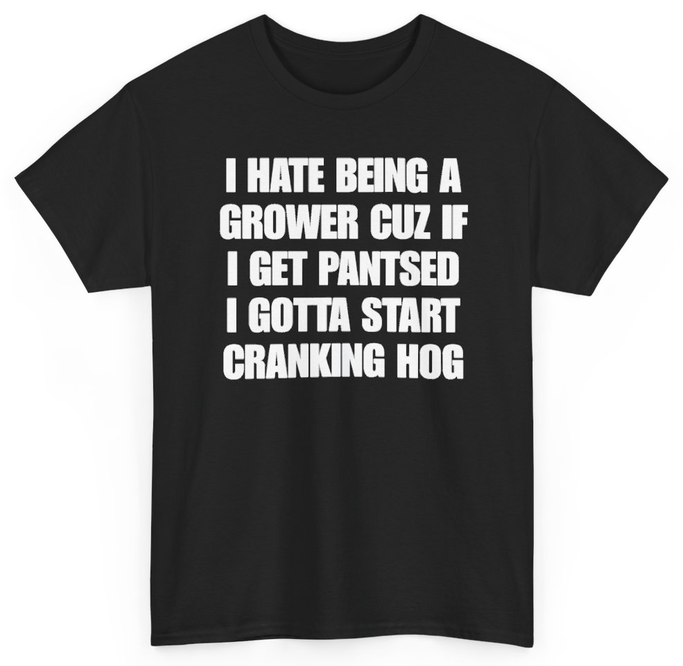 Funny I Hate Being A Grower Cuz If I Get Pantsed I Gotta Start Cranking Hog T-Shirt featuring bold sarcastic humor and graphic design, perfect for casual wear and humor lovers
