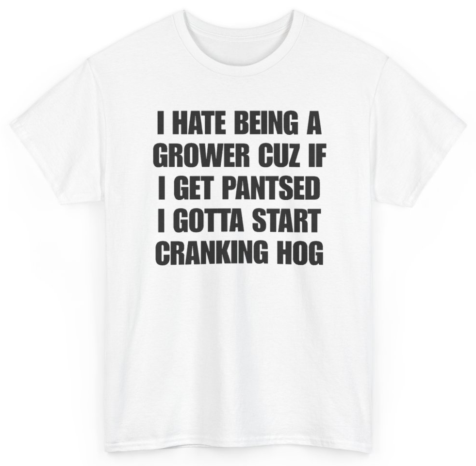 Funny I Hate Being A Grower Cuz If I Get Pantsed I Gotta Start Cranking Hog T-Shirt featuring bold sarcastic humor and graphic design, perfect for casual wear and humor lovers