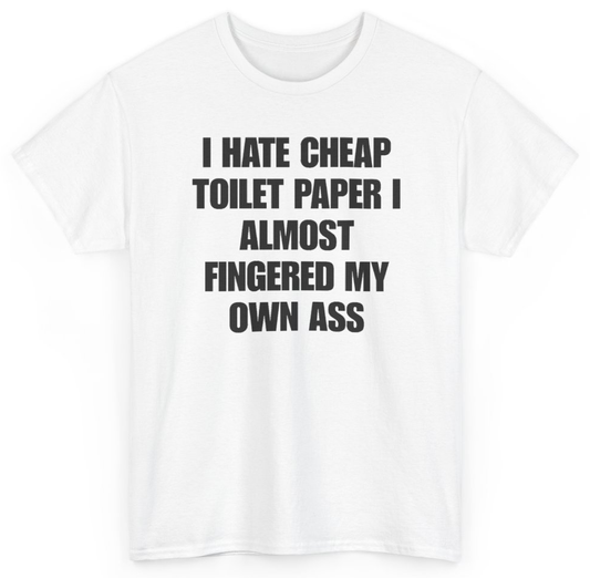 Funny I Hate Cheap Toilet Paper I Almost Fingered My Own Ass T-Shirt featuring bold sarcastic humor and graphic design, perfect for casual wear and humor lovers