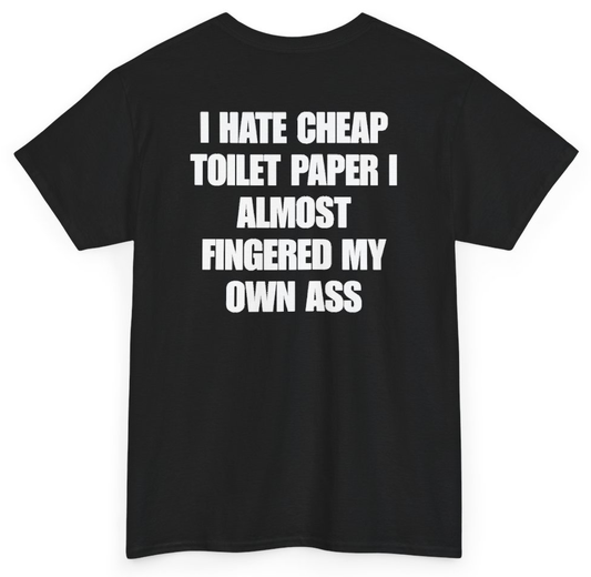 Funny I Hate Cheap Toilet Paper I Almost Fingered My Own Ass (BACKPRINT) T-Shirt featuring bold sarcastic humor and graphic design, perfect for casual wear and humor lovers