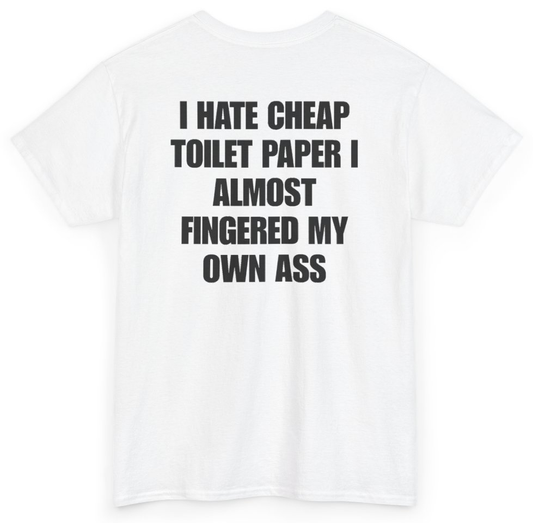 Funny I Hate Cheap Toilet Paper I Almost Fingered My Own Ass (BACKPRINT) T-Shirt featuring bold sarcastic humor and graphic design, perfect for casual wear and humor lovers